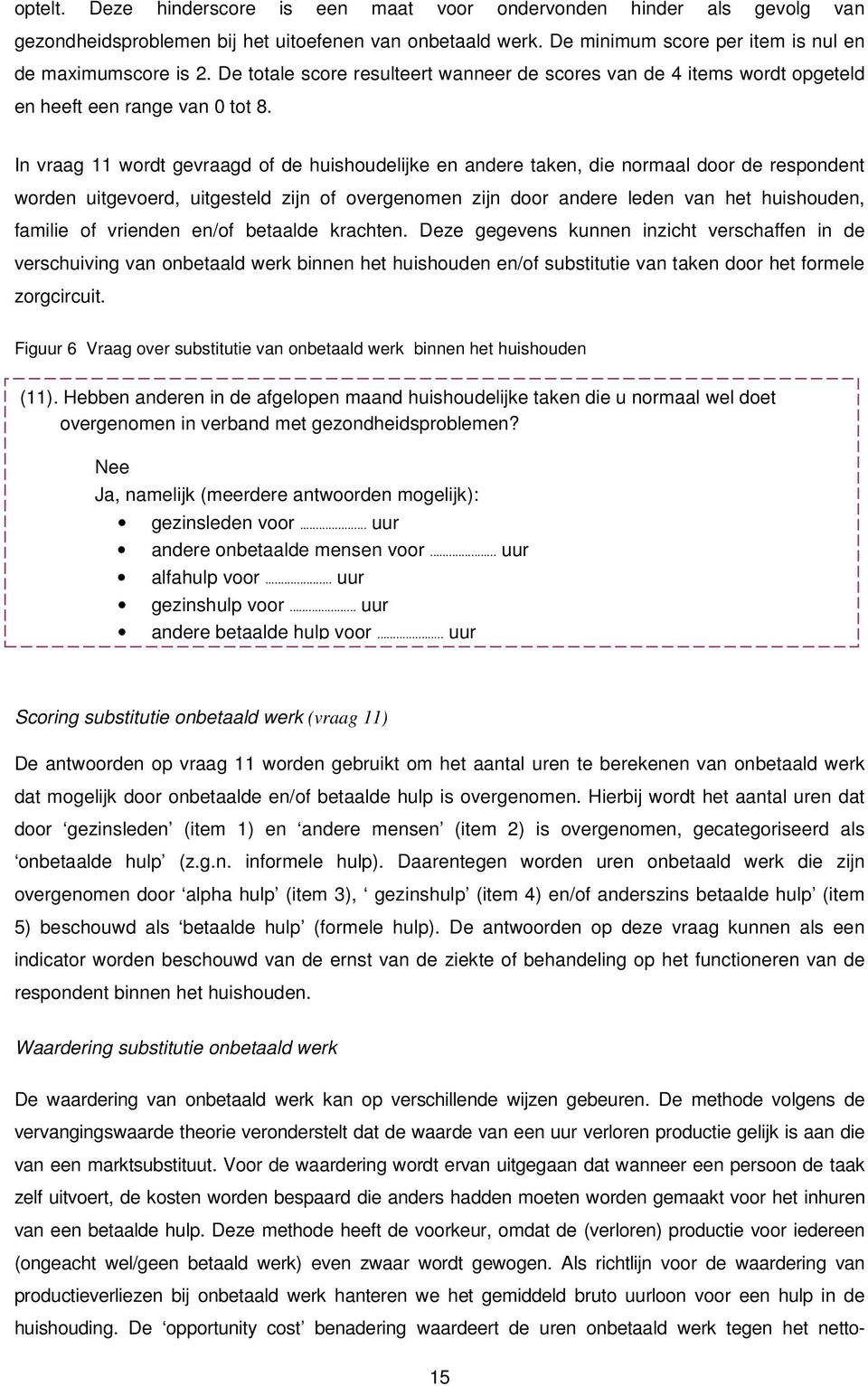 In vraag 11 wordt gevraagd of de huishoudelijke en andere taken, die normaal door de respondent worden uitgevoerd, uitgesteld zijn of overgenomen zijn door andere leden van het huishouden, familie of