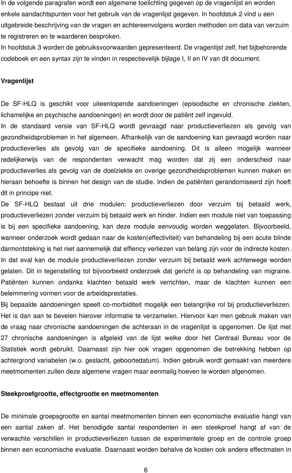 In hoofdstuk 3 worden de gebruiksvoorwaarden gepresenteerd. De vragenlijst zelf, het bijbehorende codeboek en een syntax zijn te vinden in respectievelijk bijlage I, II en IV van dit document.