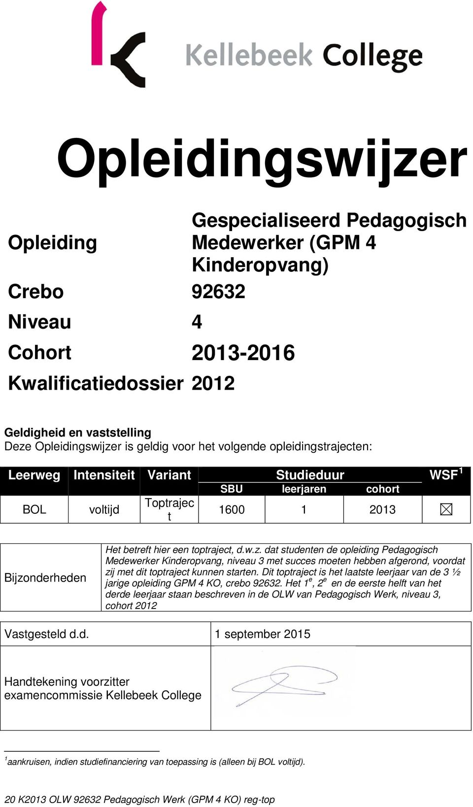 d.w.z. dat studenten de opleiding Pedagogisch Medewerker Kinderopvang, niveau 3 met succes moeten hebben afgerond, voordat zij met dit toptraject kunnen starten.