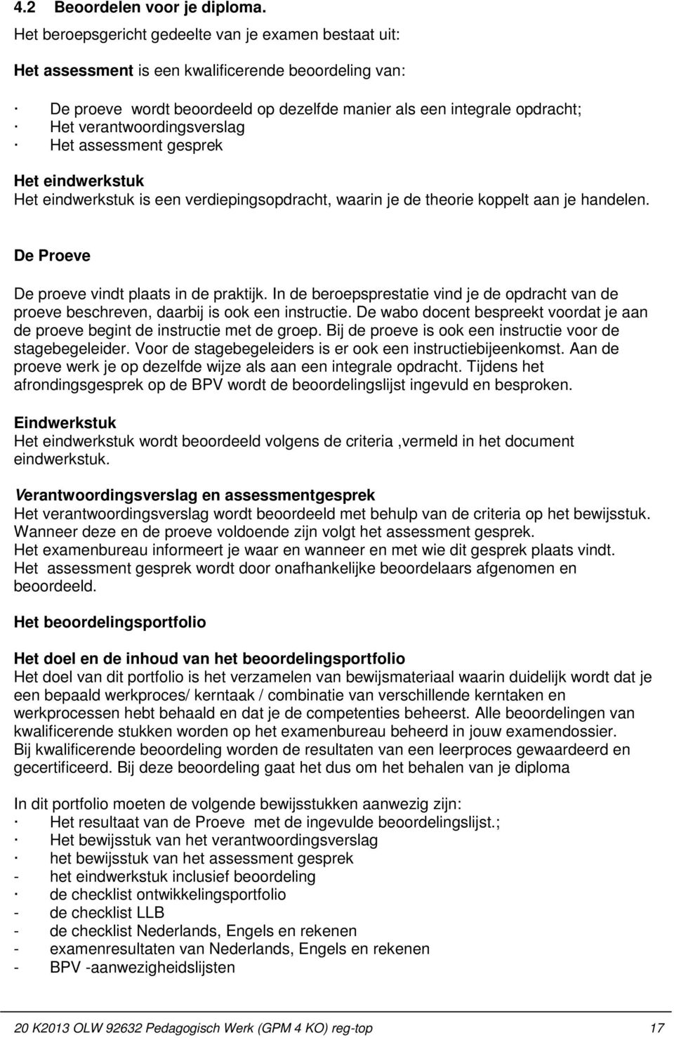 verantwoordingsverslag Het assessment gesprek Het eindwerkstuk Het eindwerkstuk is een verdiepingsopdracht, waarin je de theorie koppelt aan je handelen.