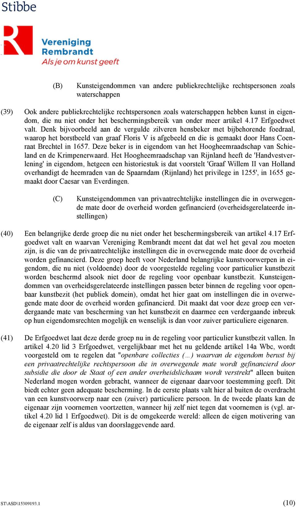 Denk bijvoorbeeld aan de vergulde zilveren hensbeker met bijbehorende foedraal, waarop het borstbeeld van graaf Floris V is afgebeeld en die is gemaakt door Hans Coenraat Brechtel in 1657.