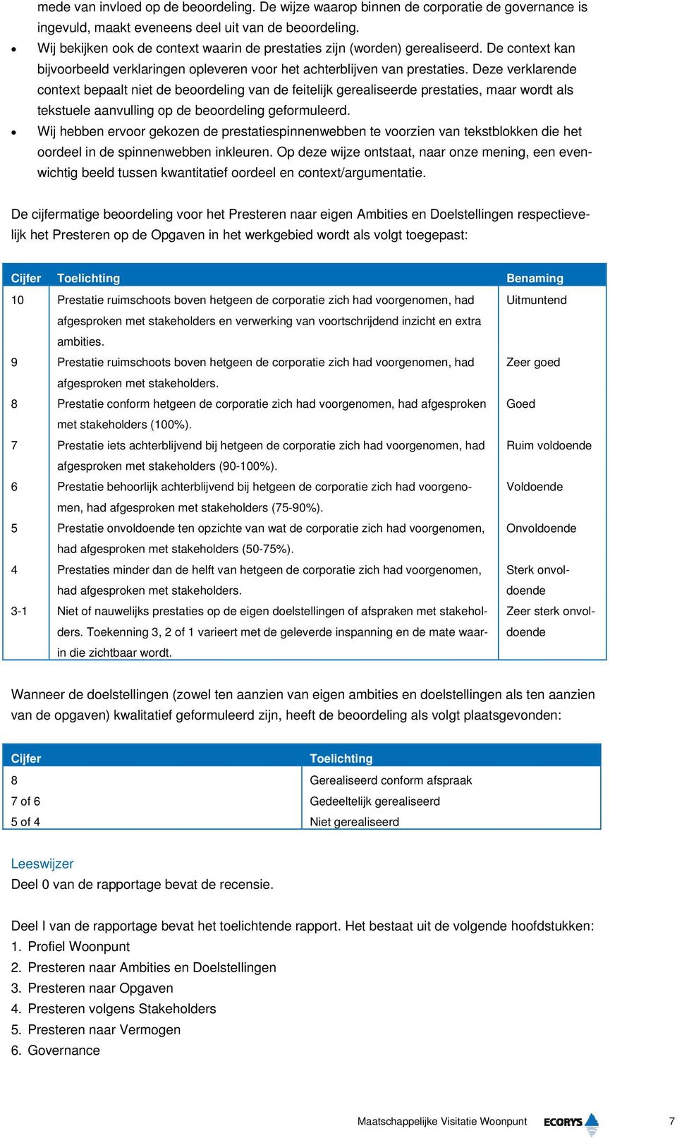 Deze verklarende context bepaalt niet de beoordeling van de feitelijk gerealiseerde prestaties, maar wordt als tekstuele aanvulling op de beoordeling geformuleerd.