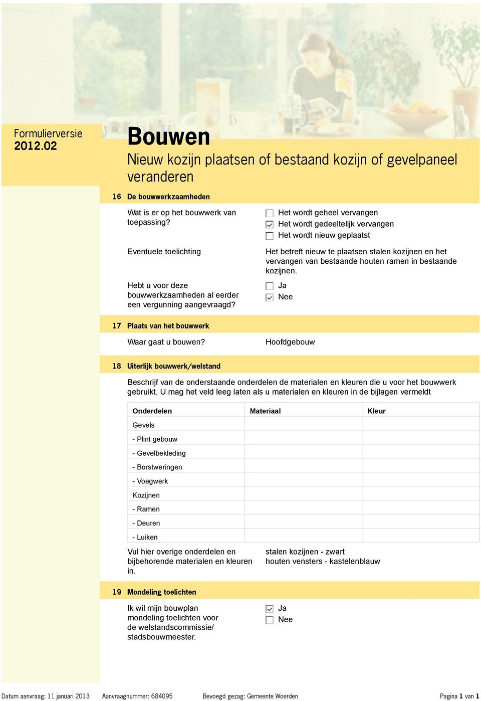 Het wordt geheel vervangen Het wordt gedeeltelijk vervangen Het wordt nieuw geplaatst Het betreft nieuw te plaatsen stalen kozijnen en het vervangen van bestaande houten ramen in bestaande kozijnen.