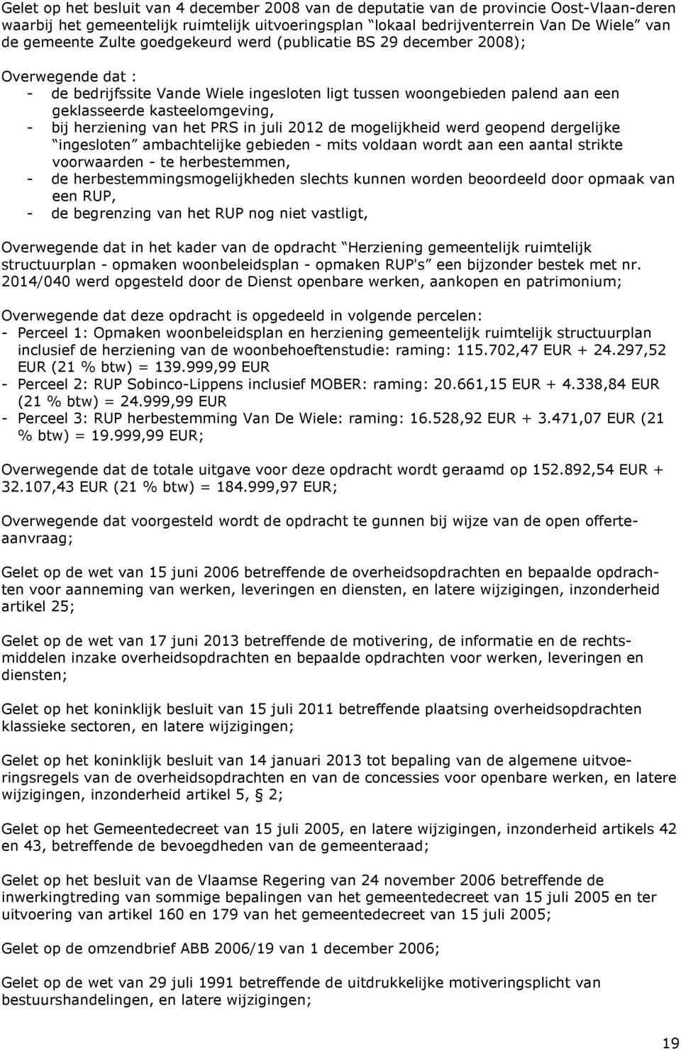 herziening van het PRS in juli 2012 de mogelijkheid werd geopend dergelijke ingesloten ambachtelijke gebieden - mits voldaan wordt aan een aantal strikte voorwaarden - te herbestemmen, - de