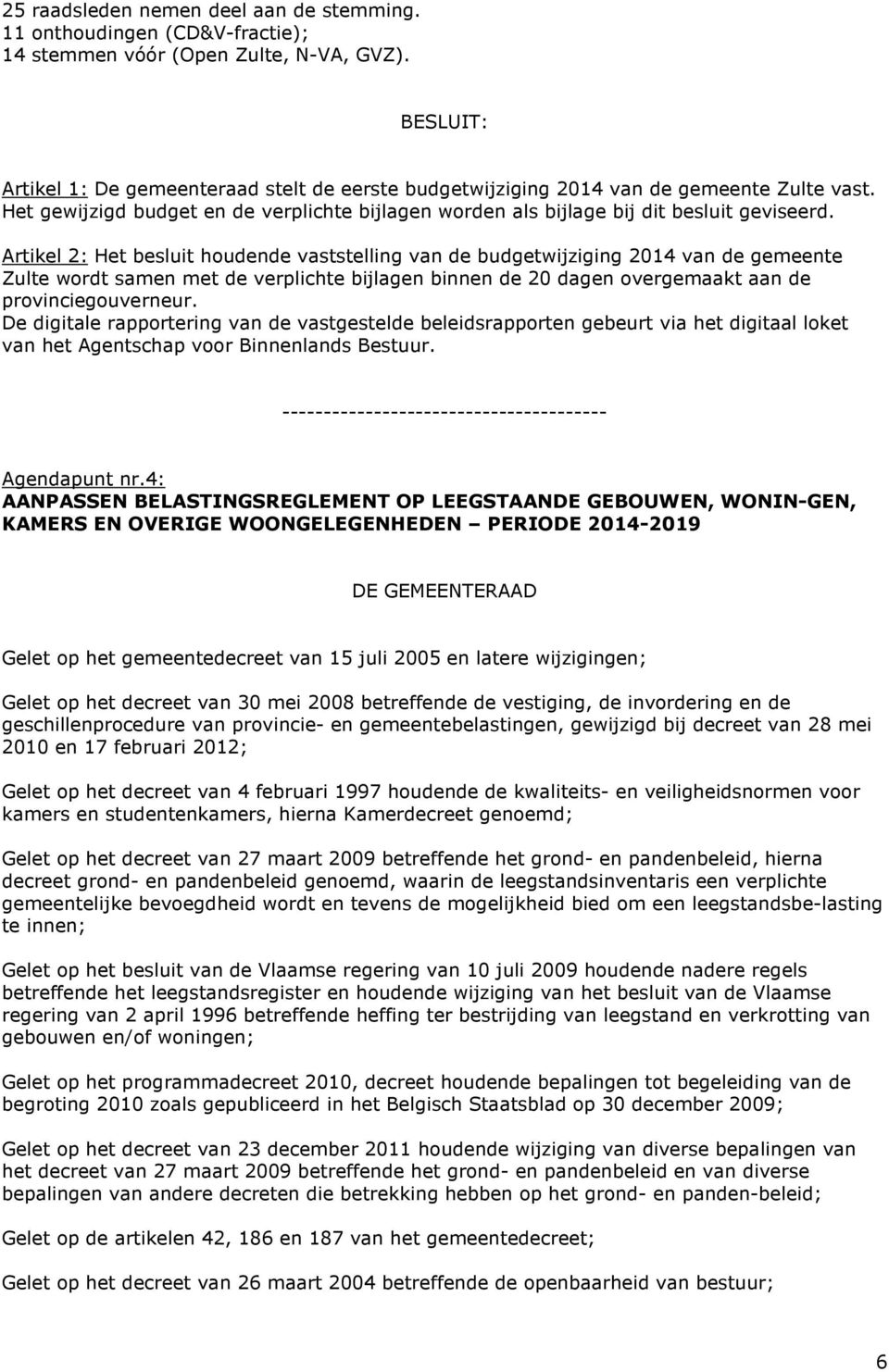 Artikel 2: Het besluit houdende vaststelling van de budgetwijziging 2014 van de gemeente Zulte wordt samen met de verplichte bijlagen binnen de 20 dagen overgemaakt aan de provinciegouverneur.