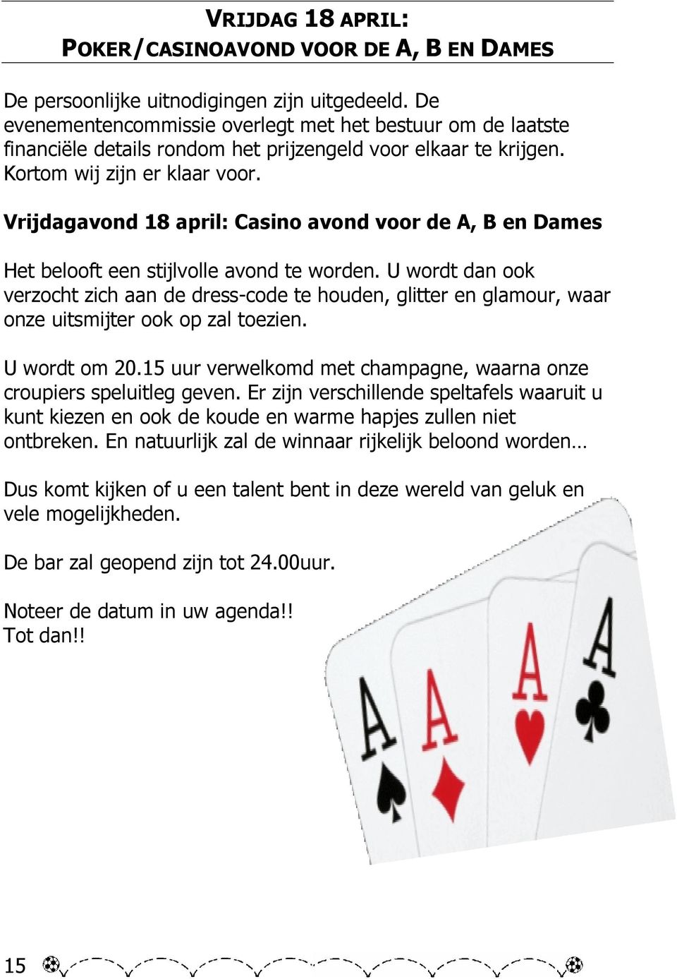 Vrijdagavond 18 april: Casino avond voor de A, B en Dames Het belooft een stijlvolle avond te worden.