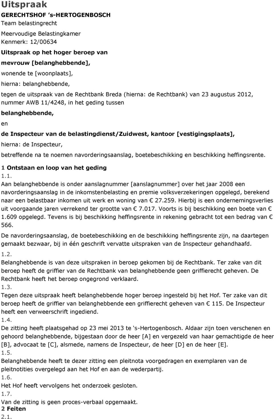 belastingdienst/zuidwest, kantoor [vestigingsplaats], hierna: de Inspecteur, betreffende na te noemen navorderingsaanslag, boetebeschikking en beschikking heffingsrente.