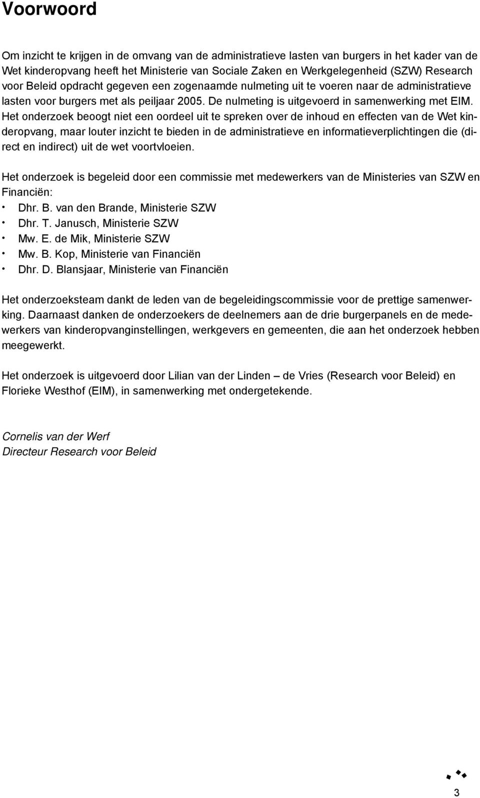 Het onderzoek beoogt niet een oordeel uit te spreken over de inhoud en effecten van de Wet kinderopvang, maar louter inzicht te bieden in de administratieve en informatieverplichtingen die (direct en