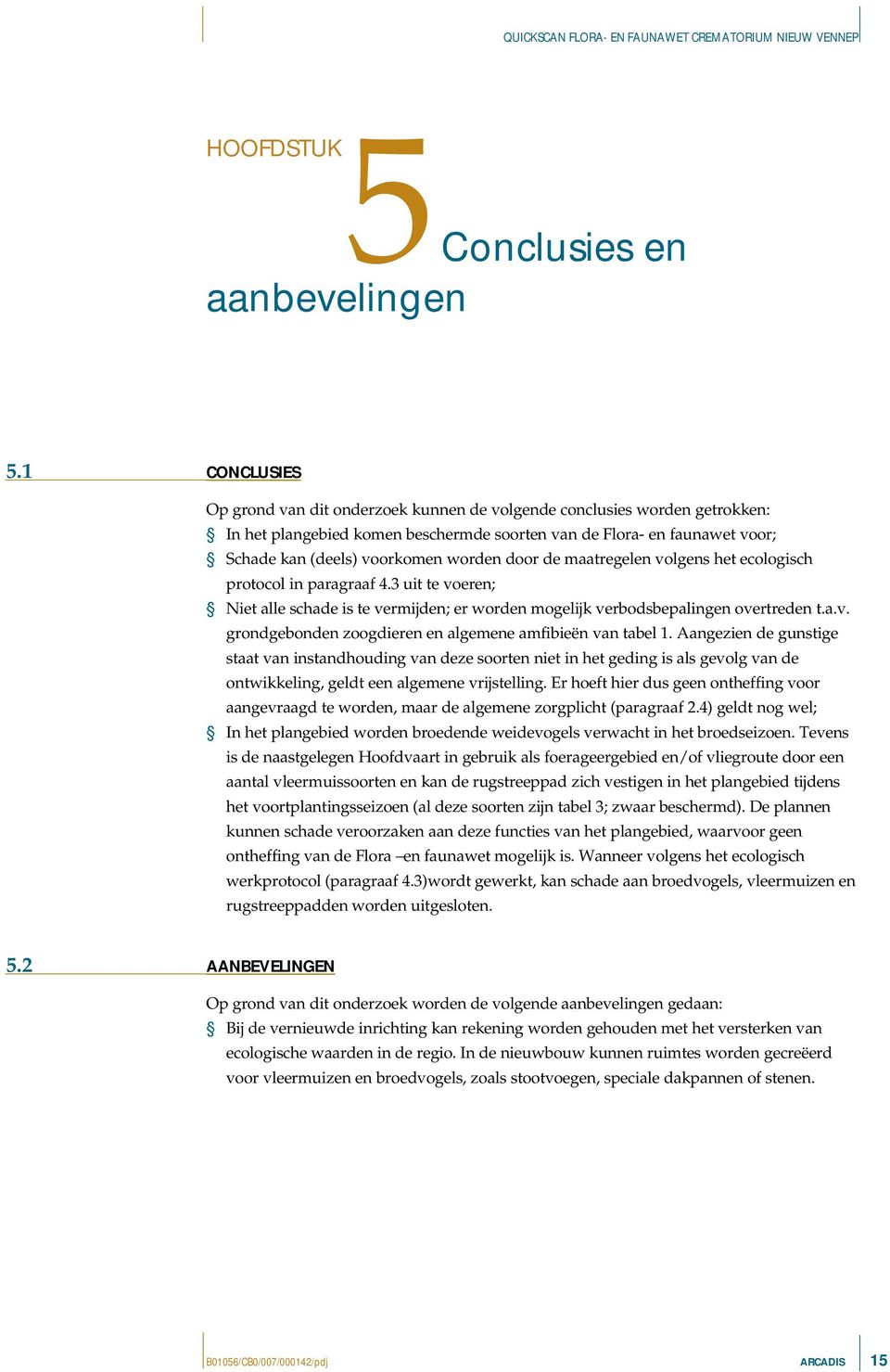 door de maatregelen volgens het ecologisch protocol in paragraaf 4.3 uit te voeren; Niet alle schade is te vermijden; er worden mogelijk verbodsbepalingen overtreden t.a.v. grondgebonden zoogdieren en algemene amfibieën van tabel 1.