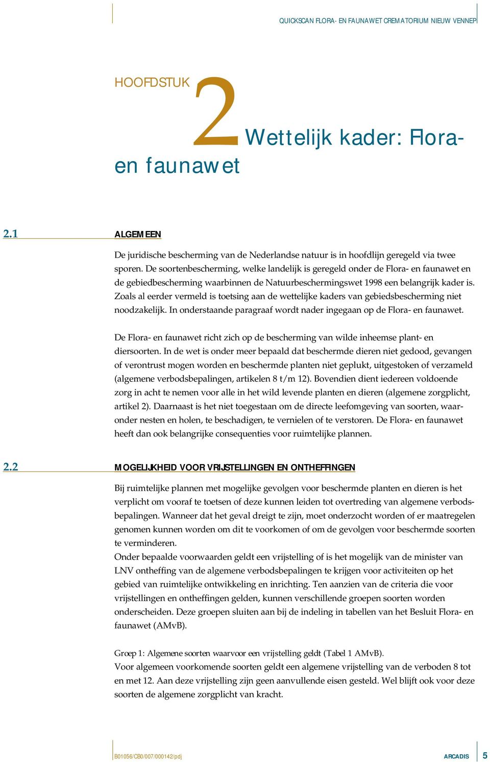 Zoals al eerder vermeld is toetsing aan de wettelijke kaders van gebiedsbescherming niet noodzakelijk. In onderstaande paragraaf wordt nader ingegaan op de Flora- en faunawet.