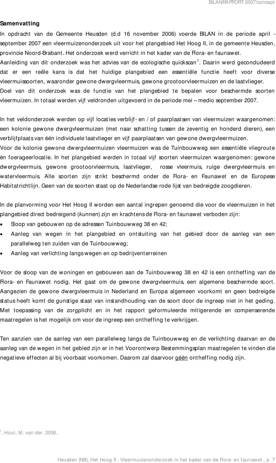 Het onderzoek werd verricht in het kader van de Flora- en faunawet. 1 Aanleiding van dit onderzoek was het advies van de ecologische quickscan.