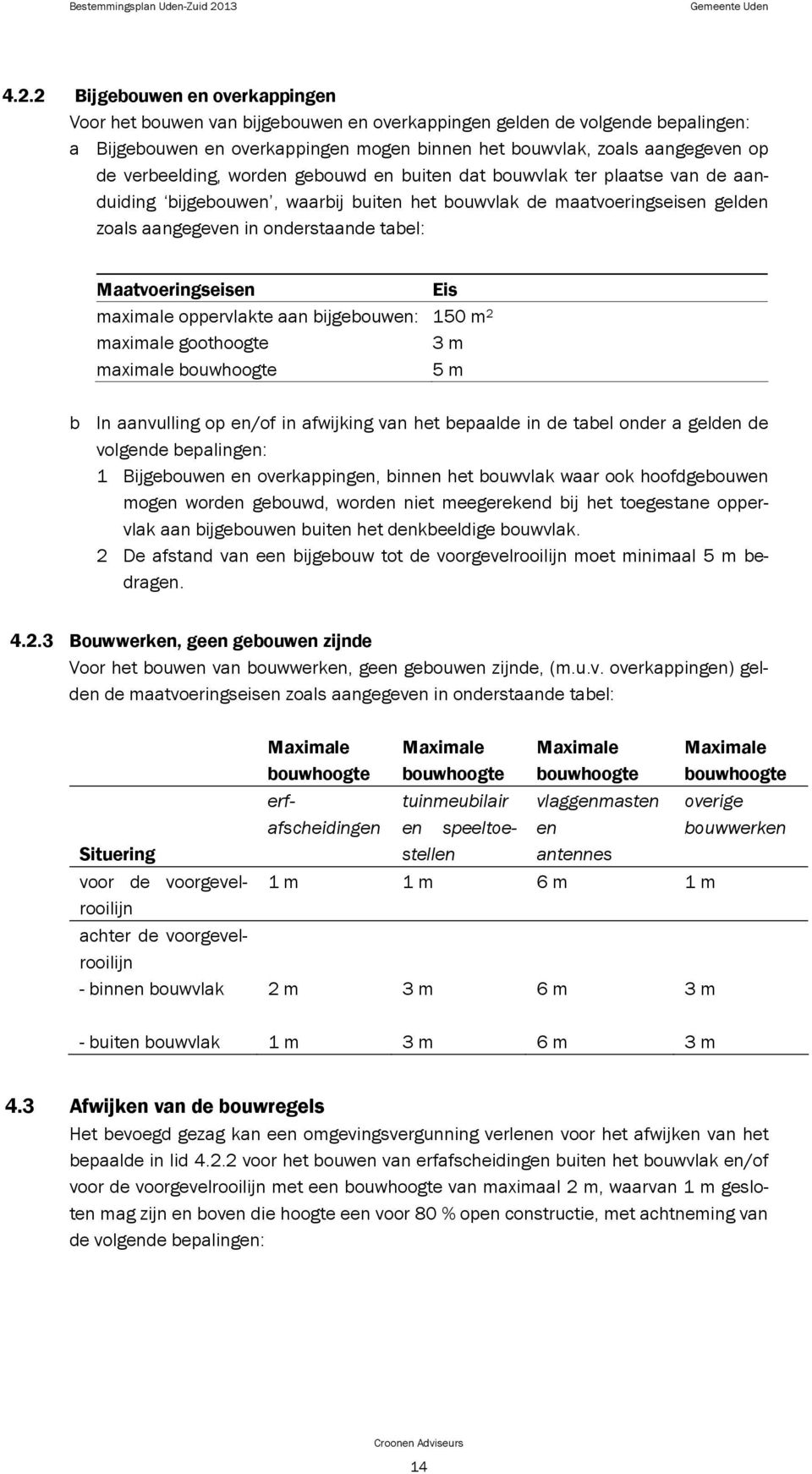 Maatvoeringseisen Eis maximale oppervlakte aan bijgebouwen: 150 m 2 maximale goothoogte 3 m maximale bouwhoogte 5 m b In aanvulling op en/of in afwijking van het bepaalde in de tabel onder a gelden