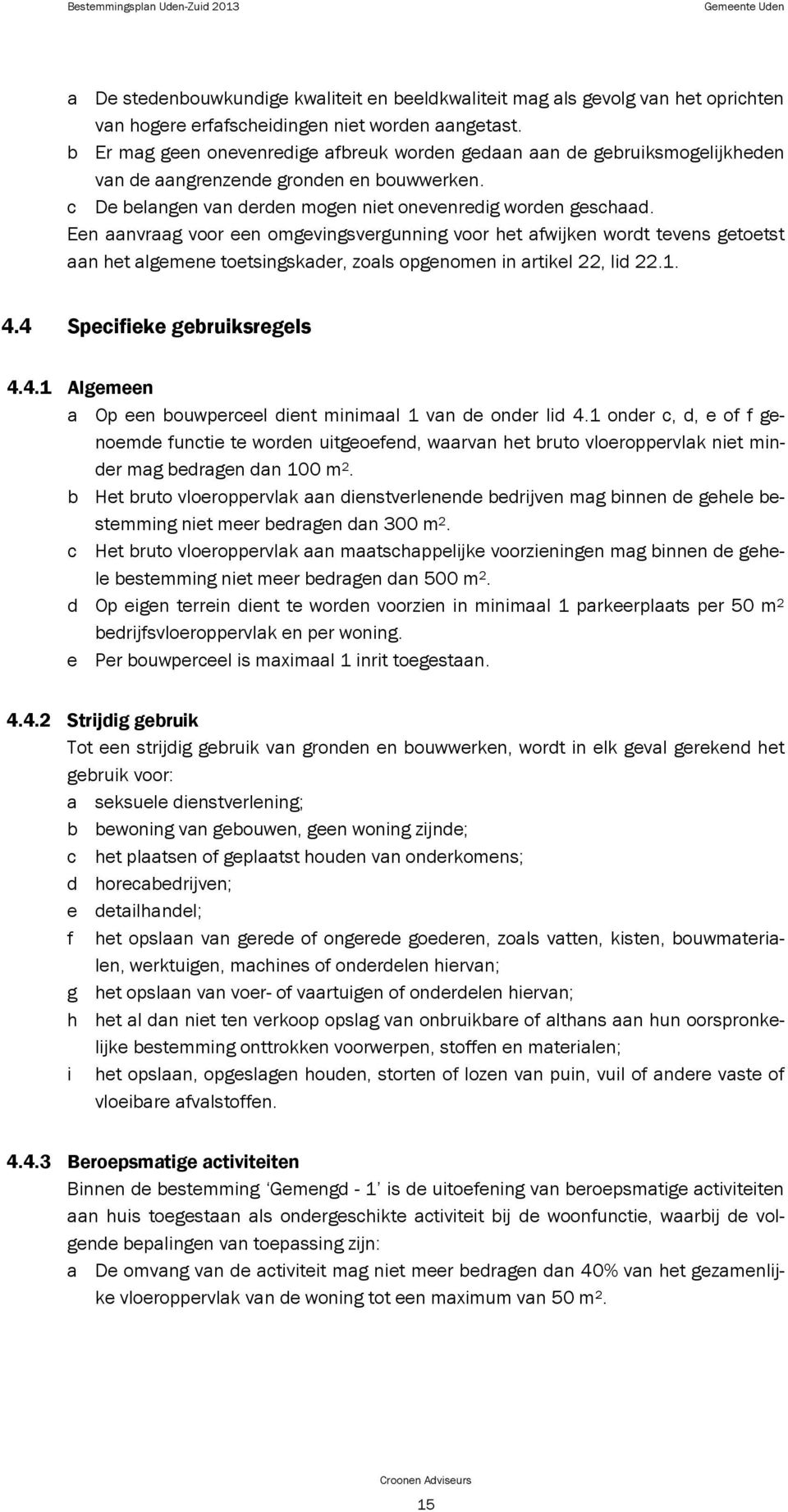 Een aanvraag voor een omgevingsvergunning voor het afwijken wordt tevens getoetst aan het algemene toetsingskader, zoals opgenomen in artikel 22, lid 22.1. 4.