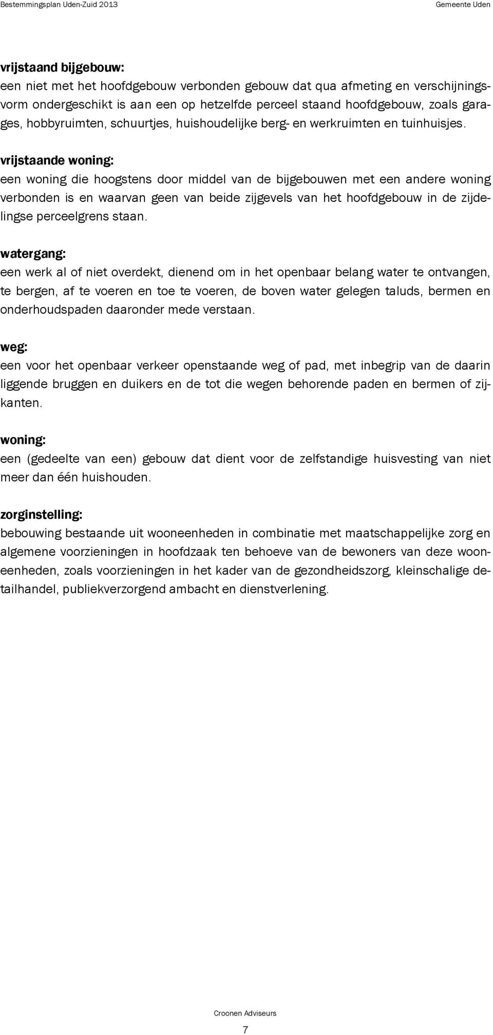 vrijstaande woning: een woning die hoogstens door middel van de bijgebouwen met een andere woning verbonden is en waarvan geen van beide zijgevels van het hoofdgebouw in de zijdelingse perceelgrens