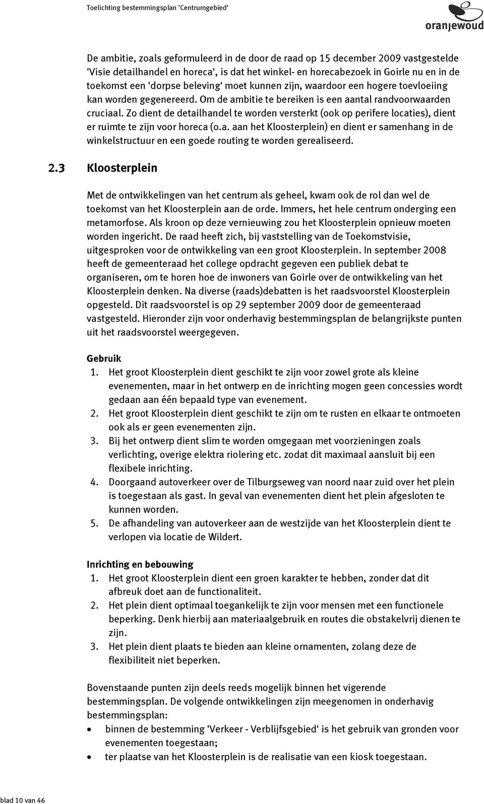 Zo dient de detailhandel te worden versterkt (ook op perifere locaties), dient er ruimte te zijn voor horeca (o.a. aan het Kloosterplein) en dient er samenhang in de winkelstructuur en een goede routing te worden gerealiseerd.