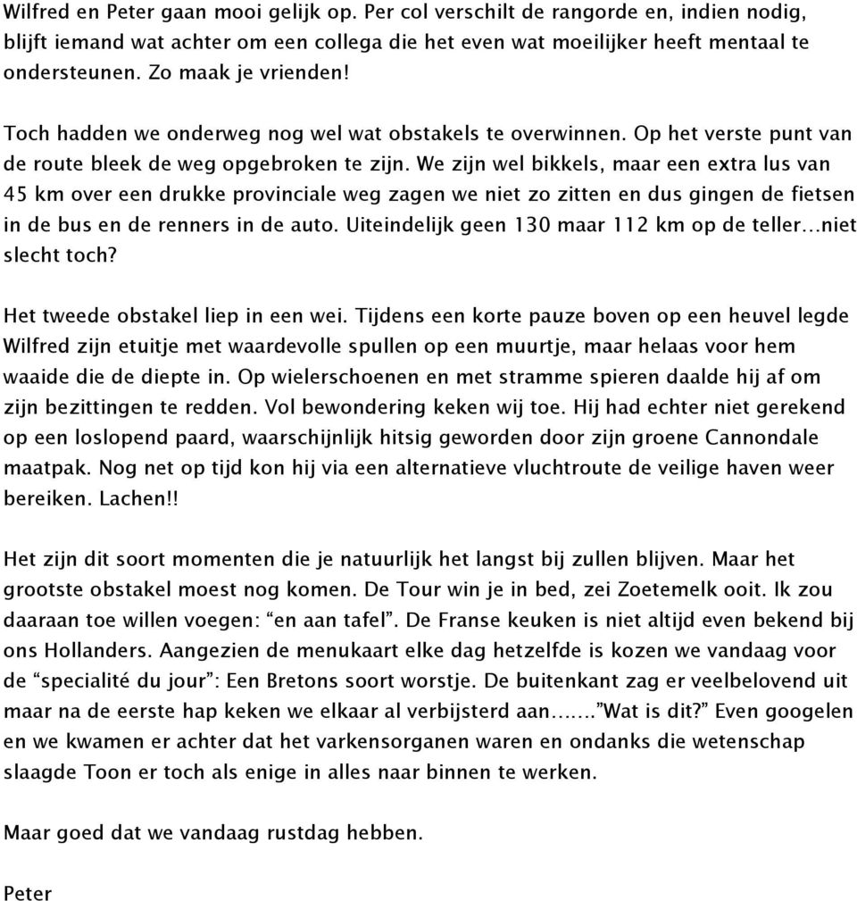 We zijn wel bikkels, maar een extra lus van 45 km over een drukke provinciale weg zagen we niet zo zitten en dus gingen de fietsen in de bus en de renners in de auto.