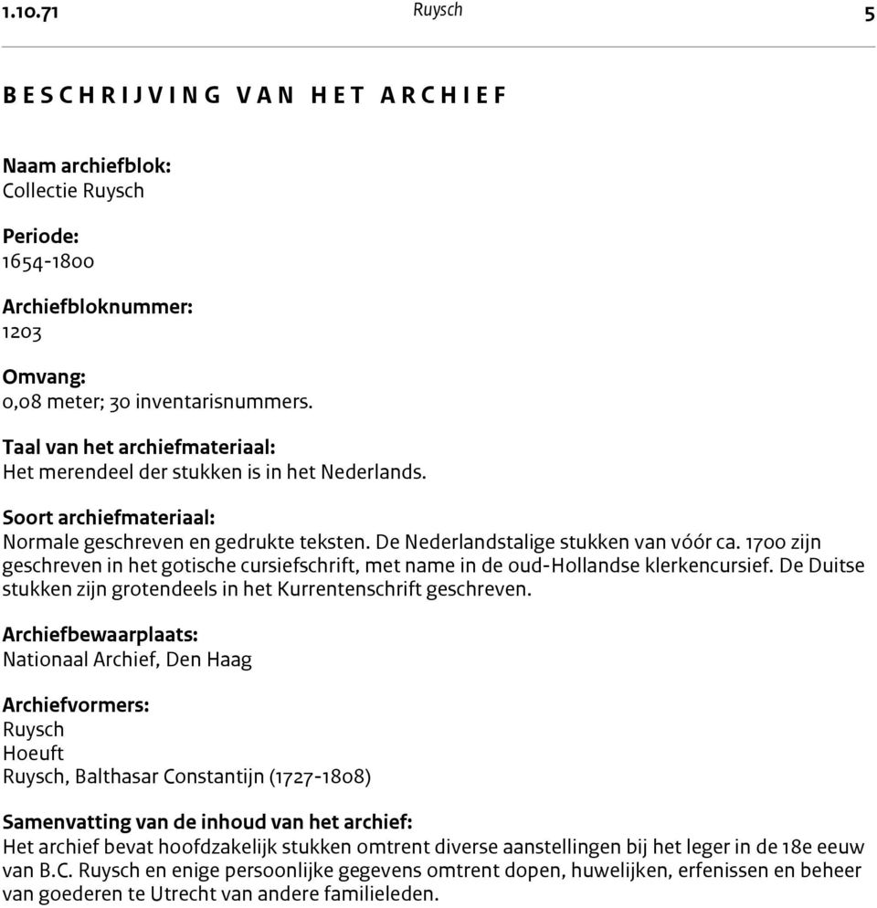 1700 zijn geschreven in het gotische cursiefschrift, met name in de oud-hollandse klerkencursief. De Duitse stukken zijn grotendeels in het Kurrentenschrift geschreven.