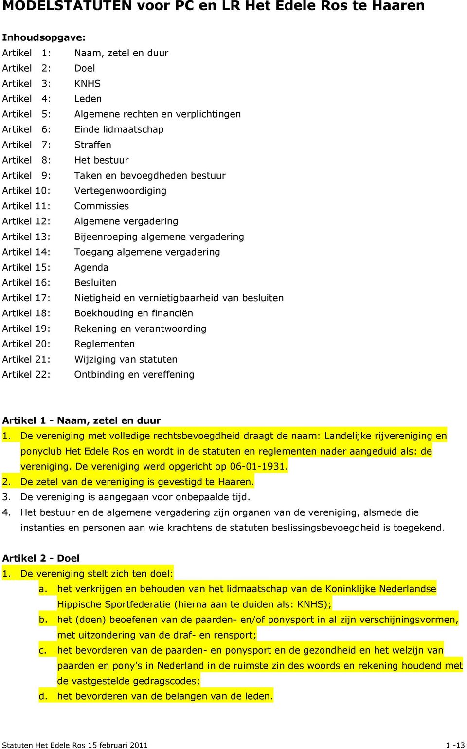 vergadering Artikel 13: Bijeenroeping algemene vergadering Artikel 14: Toegang algemene vergadering Artikel 15: Agenda Artikel 16: Besluiten Artikel 17: Nietigheid en vernietigbaarheid van besluiten