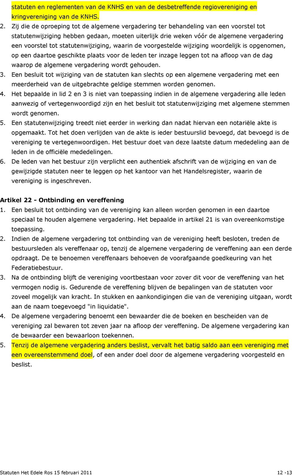 statutenwijziging, waarin de voorgestelde wijziging woordelijk is opgenomen, op een daartoe geschikte plaats voor de leden ter inzage leggen tot na afloop van de dag waarop de algemene vergadering