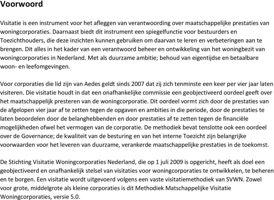 Dit alles in het kader van een verantwoord beheer en ontwikkeling van het woningbezit van woningcorporaties in Nederland.