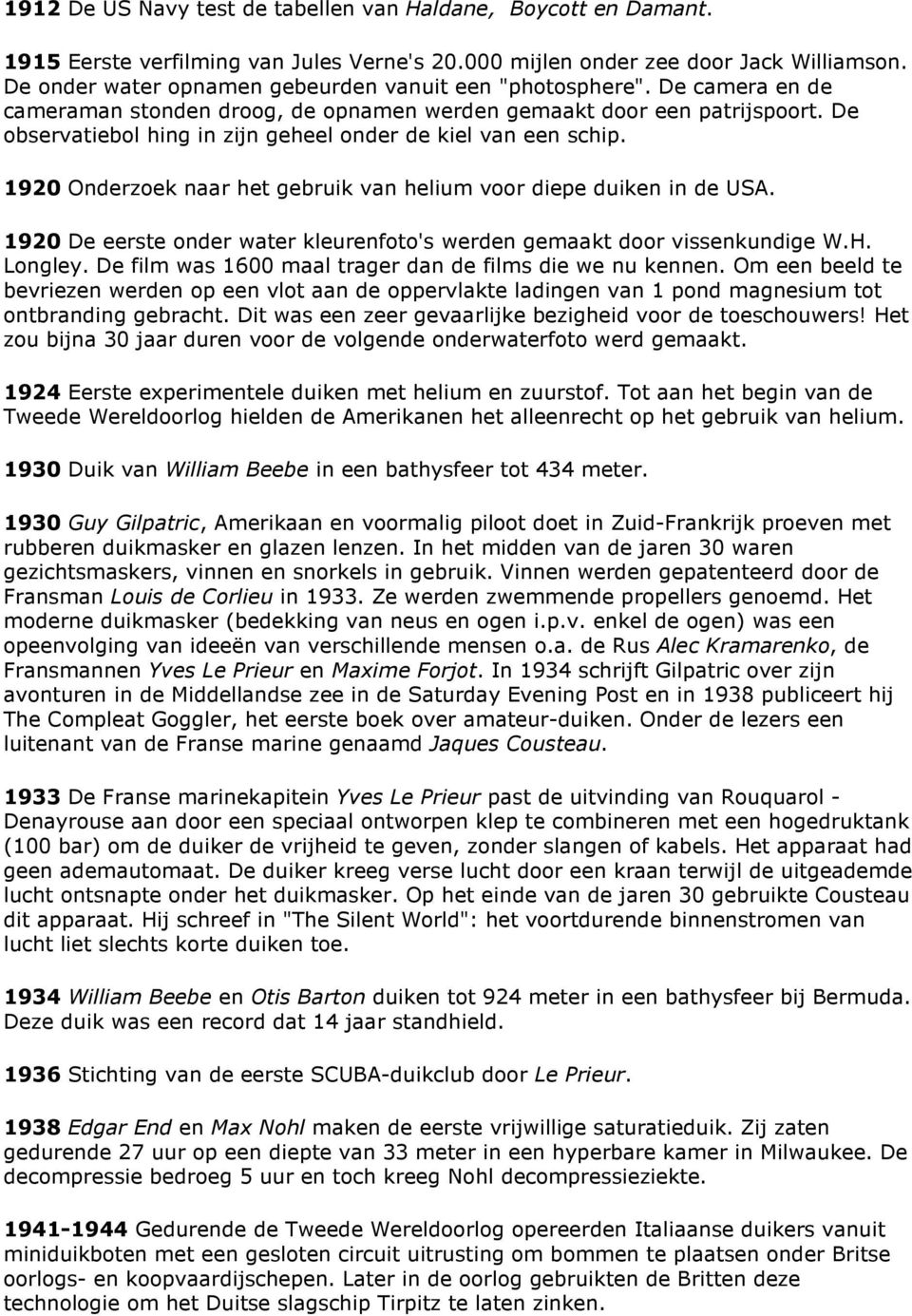 De observatiebol hing in zijn geheel onder de kiel van een schip. 1920 Onderzoek naar het gebruik van helium voor diepe duiken in de USA.