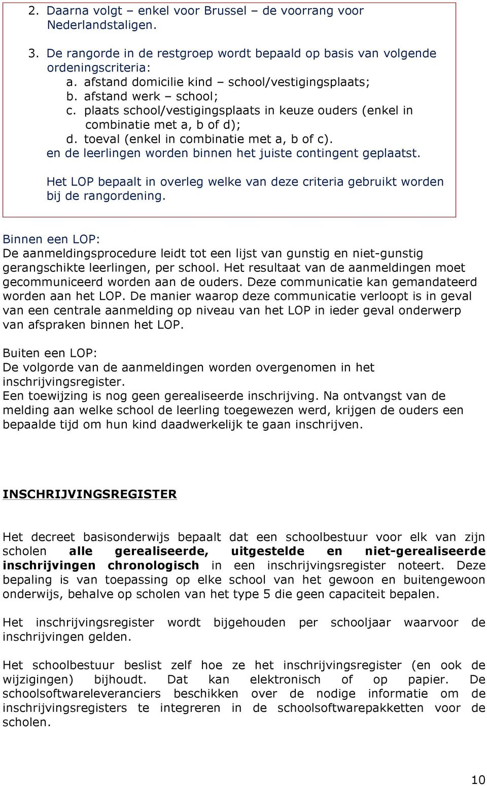 toeval (enkel in combinatie met a, b of c). en de leerlingen worden binnen het juiste contingent geplaatst. Het LOP bepaalt in overleg welke van deze criteria gebruikt worden bij de rangordening.