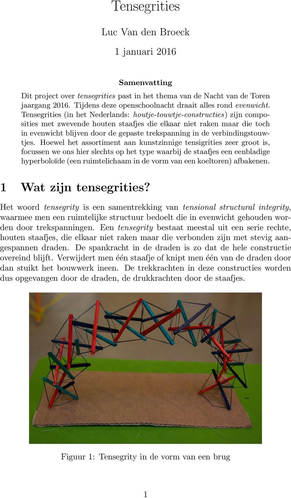 Tensegrities (in het Nederlands: houtje-touwtje-constructies) zijn composities met zwevende houten staafjes die elkaar niet raken maar die toch in evenwicht blijven door de gepaste trekspanning in de