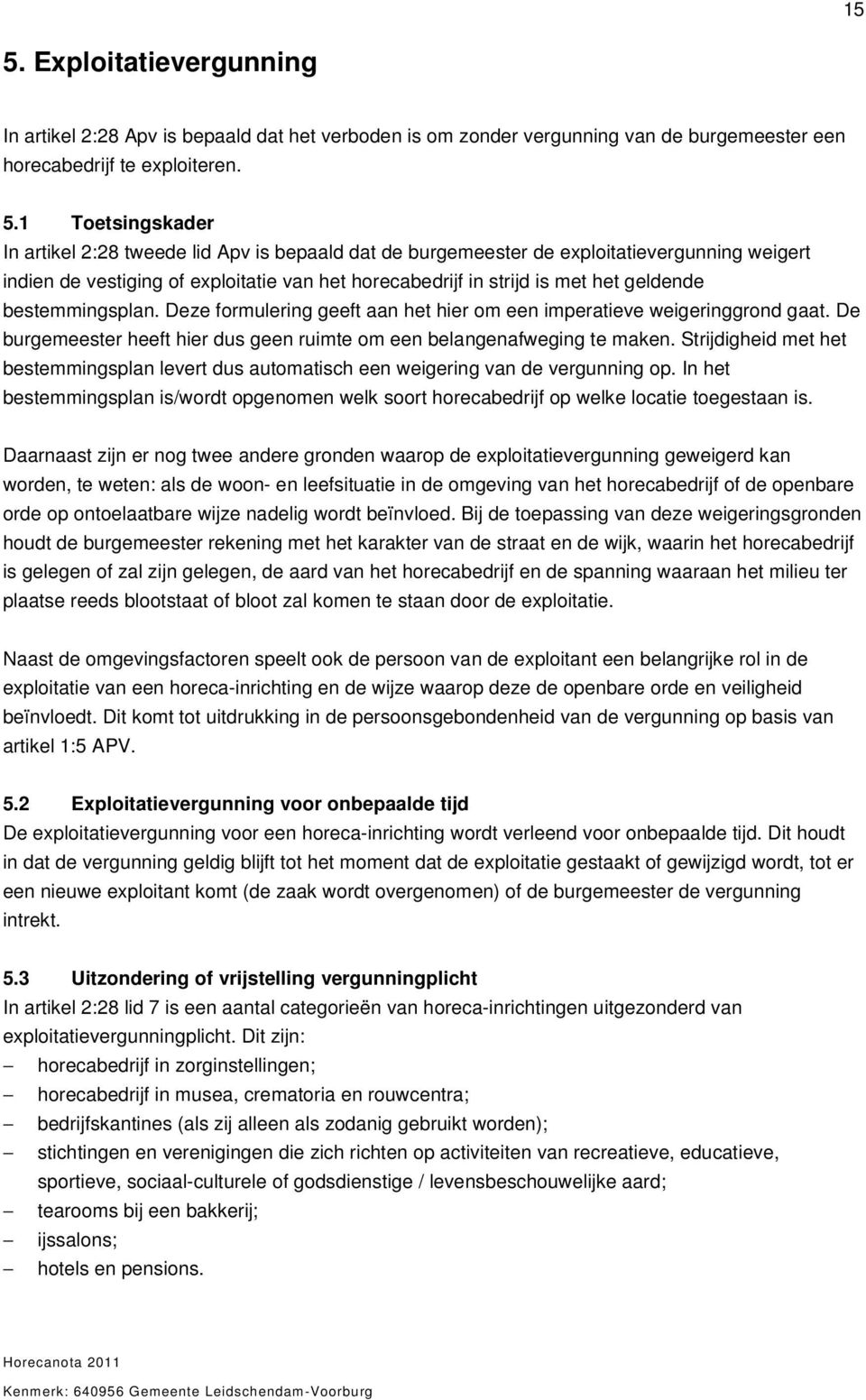 Deze formulering geeft aan het hier om een imperatieve weigeringgrond gaat. De burgemeester heeft hier dus geen ruimte om een belangenafweging te maken.