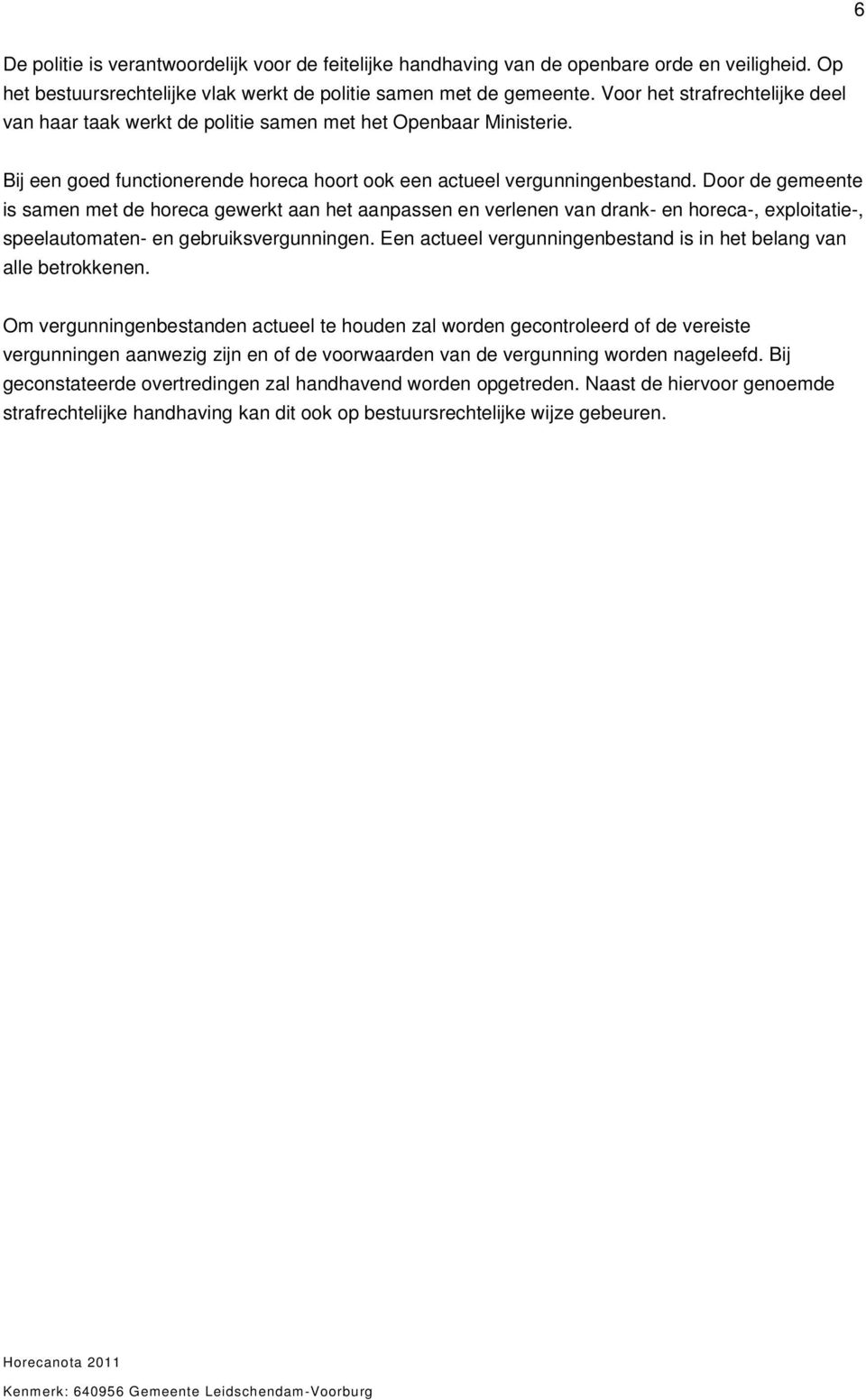 Door de gemeente is samen met de horeca gewerkt aan het aanpassen en verlenen van drank- en horeca-, exploitatie-, speelautomaten- en gebruiksvergunningen.