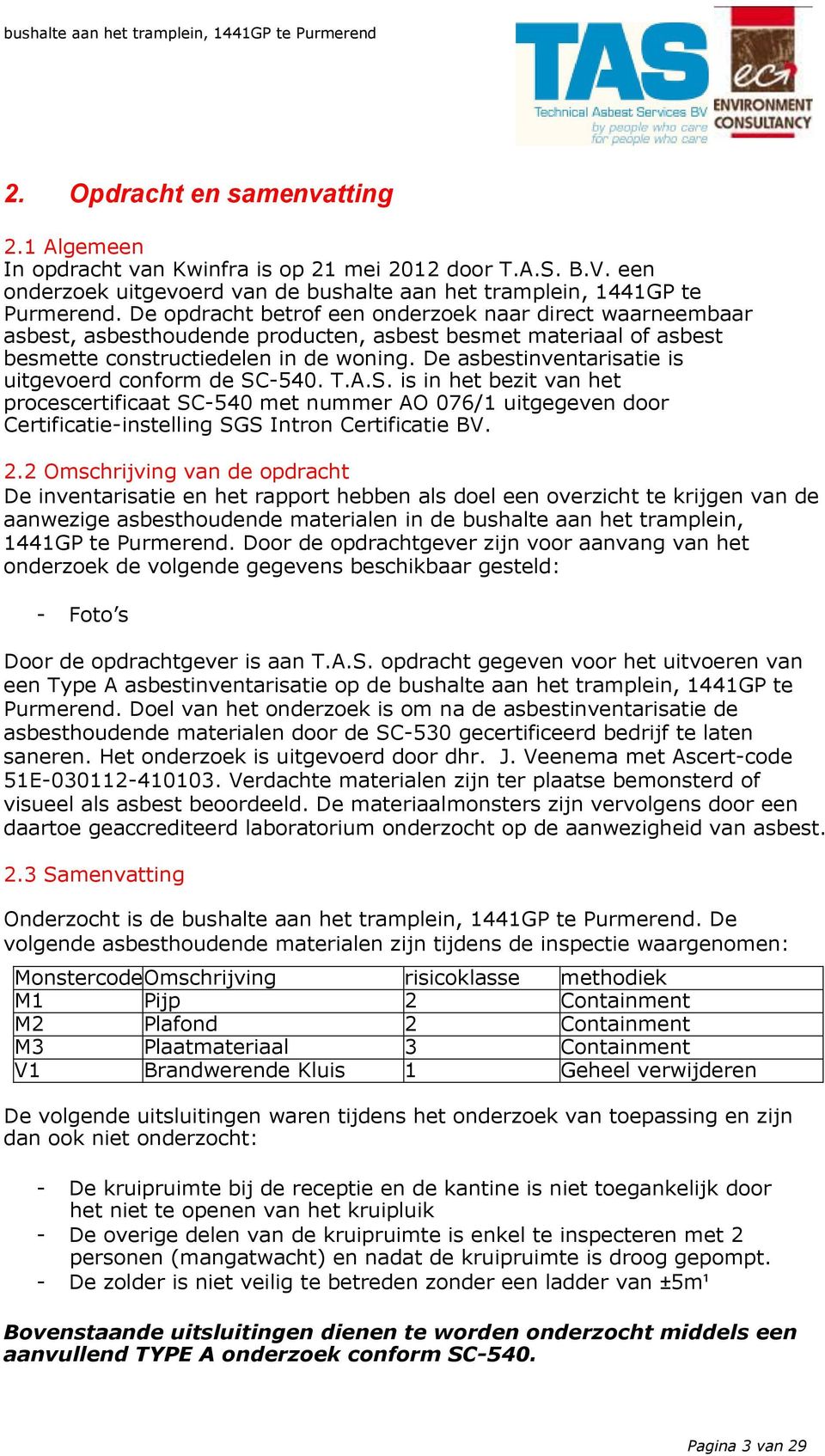 De asbestinventarisatie is uitgevoerd conform de SC-540. T.A.S. is in het bezit van het procescertificaat SC-540 met nummer AO 076/1 uitgegeven door Certificatie-instelling SGS Intron Certificatie BV.