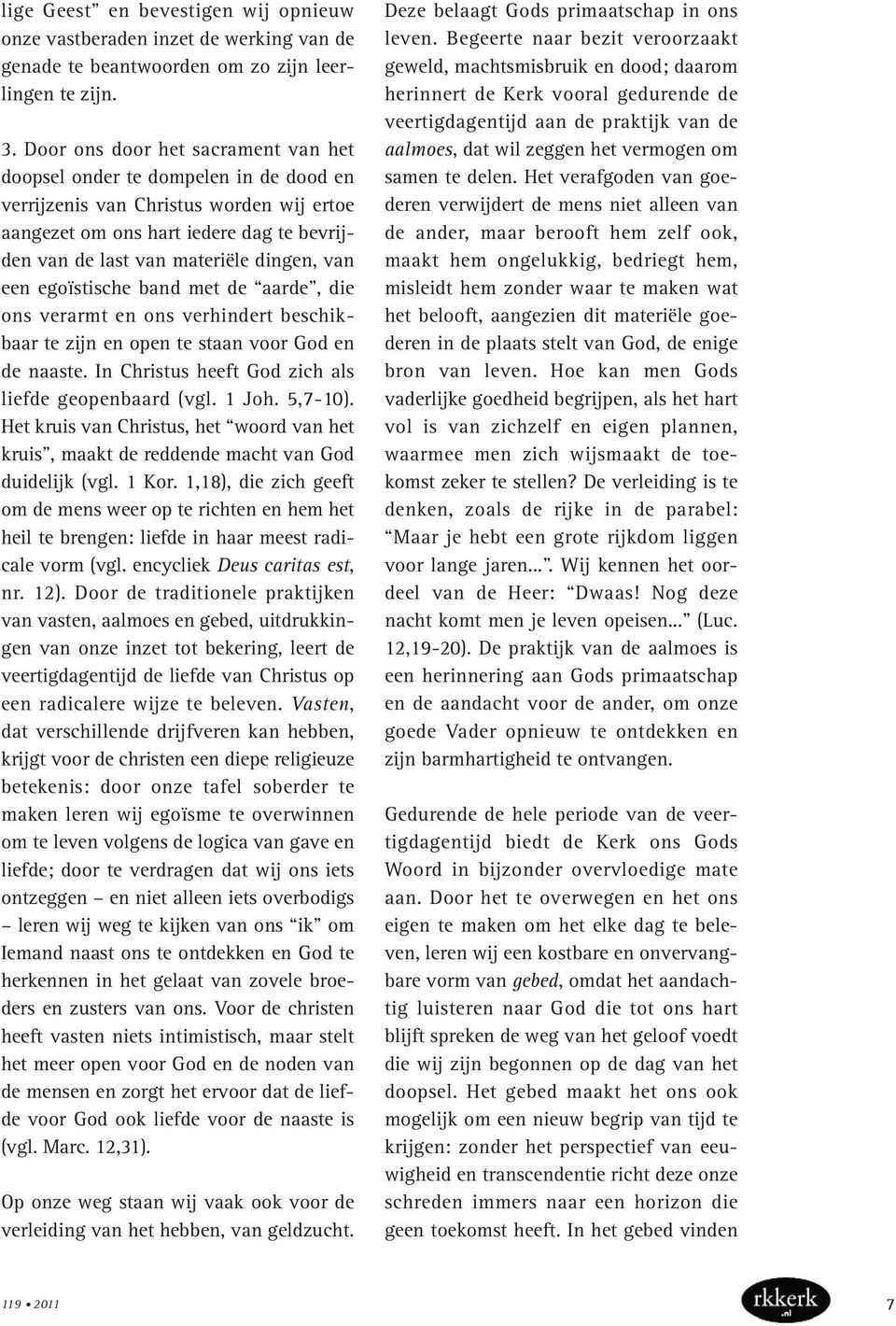 van een egoïstische band met de aarde, die ons verarmt en ons verhindert beschikbaar te zijn en open te staan voor God en de naaste. In Christus heeft God zich als liefde geopenbaard (vgl. 1 Joh.