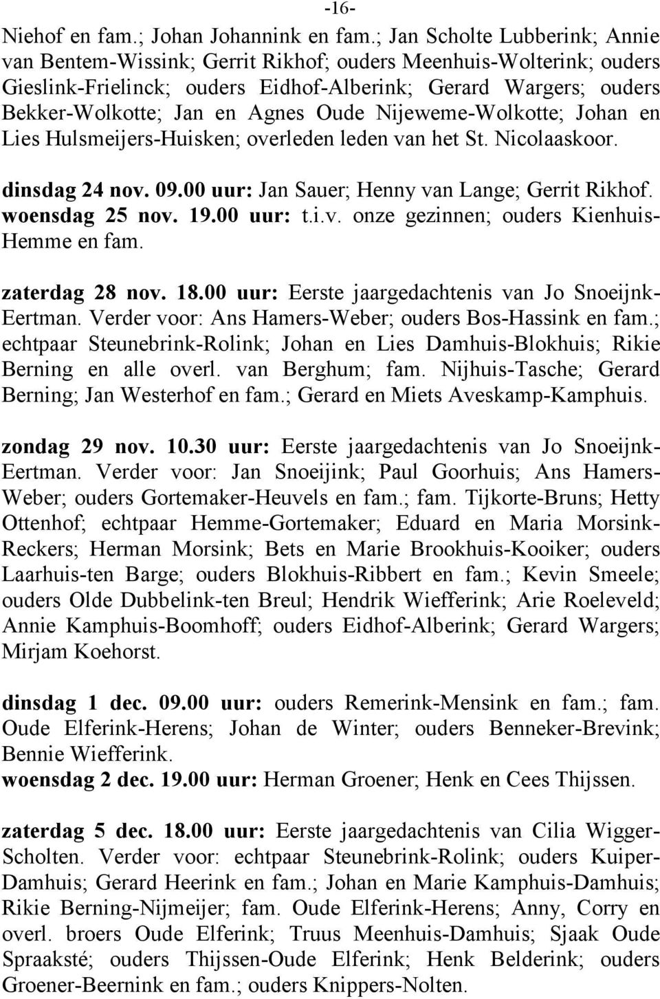 Oude Nijeweme-Wolkotte; Johan en Lies Hulsmeijers-Huisken; overleden leden van het St. Nicolaaskoor. dinsdag 24 nov. 09.00 uur: Jan Sauer; Henny van Lange; Gerrit Rikhof. woensdag 25 nov. 19.
