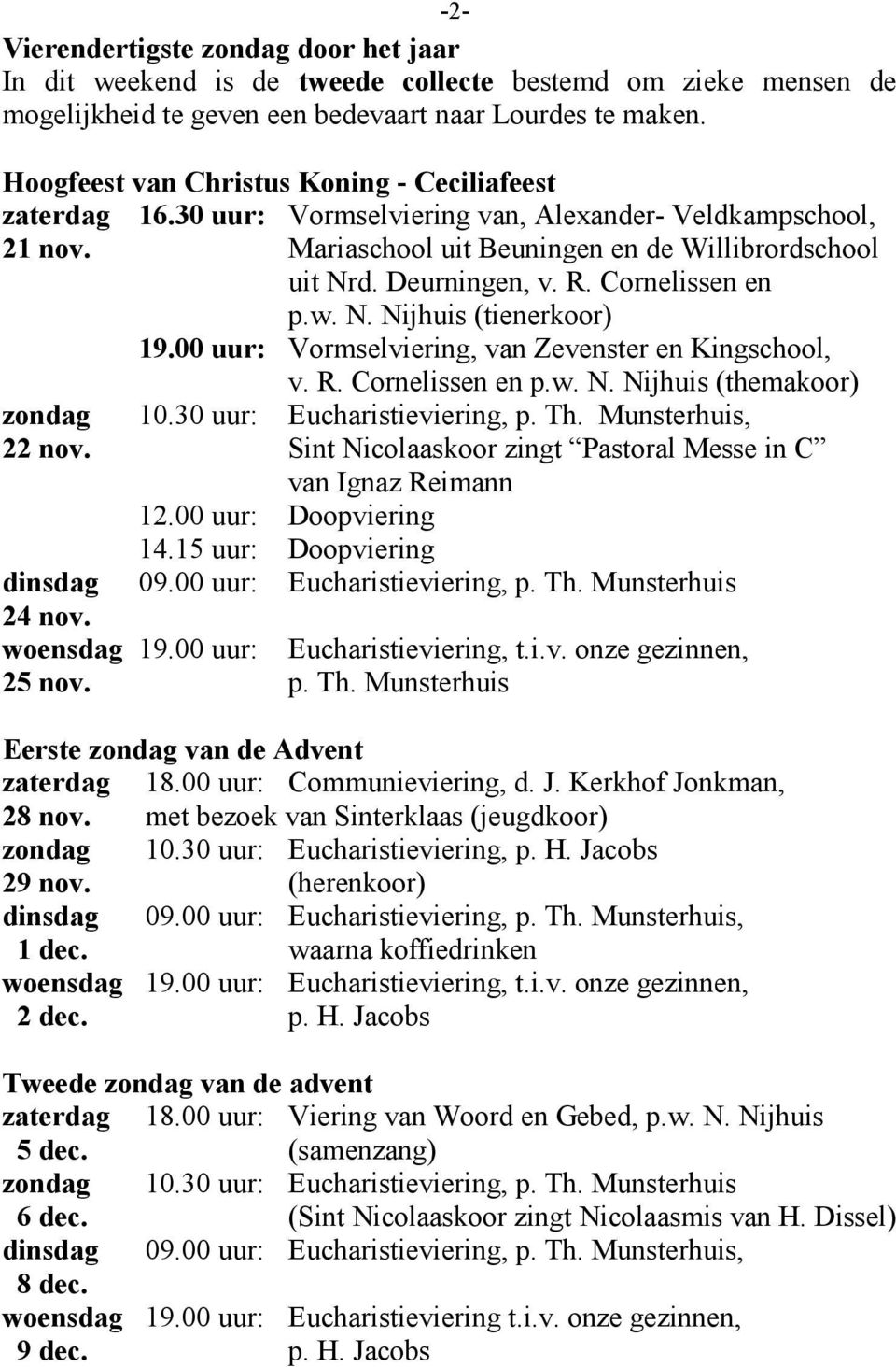 Cornelissen en p.w. N. Nijhuis (tienerkoor) 19.00 uur: Vormselviering, van Zevenster en Kingschool, v. R. Cornelissen en p.w. N. Nijhuis (themakoor) zondag 10.30 uur: Eucharistieviering, p. Th.
