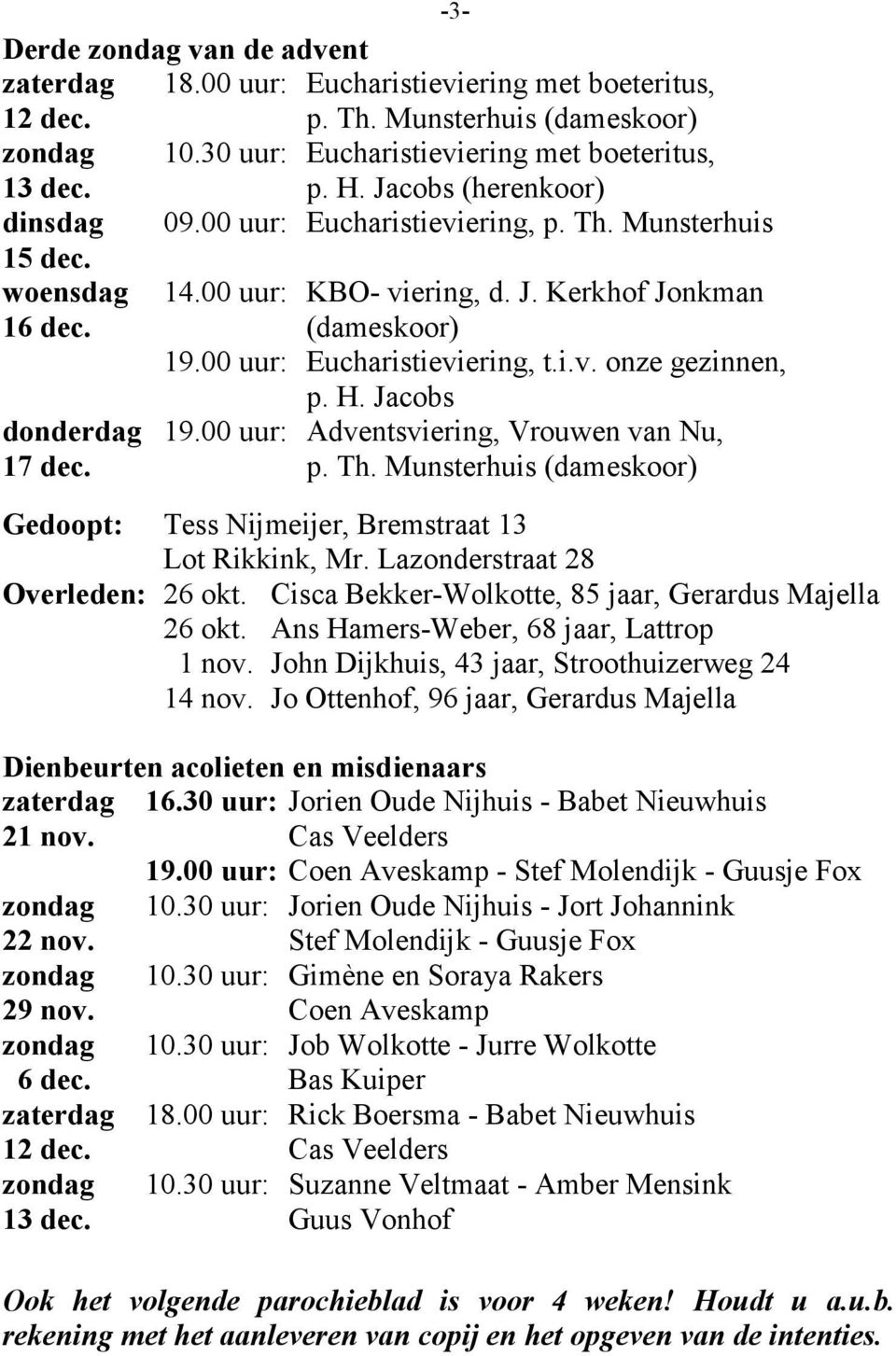 H. Jacobs donderdag 19.00 uur: Adventsviering, Vrouwen van Nu, 17 dec. p. Th. Munsterhuis (dameskoor) -3- Gedoopt: Tess Nijmeijer, Bremstraat 13 Lot Rikkink, Mr. Lazonderstraat 28 Overleden: 26 okt.