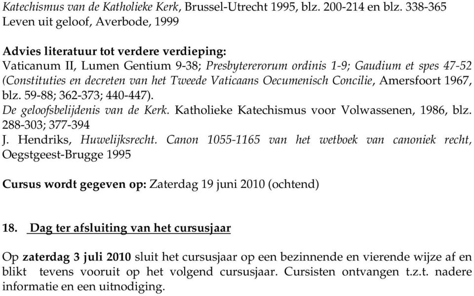 het Tweede Vaticaans Oecumenisch Concilie, Amersfoort 1967, blz. 59-88; 362-373; 440-447). De geloofsbelijdenis van de Kerk. Katholieke Katechismus voor Volwassenen, 1986, blz. 288-303; 377-394 J.