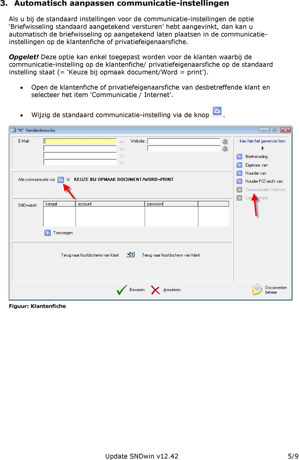 Deze optie kan enkel toegepast worden voor de klanten waarbij de communicatie-instelling op de klantenfiche/ privatiefeigenaarsfiche op de standaard instelling staat (= Keuze bij opmaak