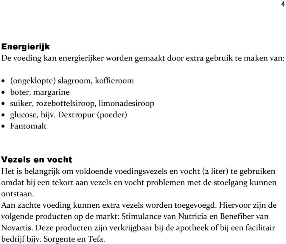 Dextropur (poeder) Fantomalt Vezels en vocht Het is belangrijk om voldoende voedingsvezels en vocht (2 liter) te gebruiken omdat bij een tekort aan vezels en vocht