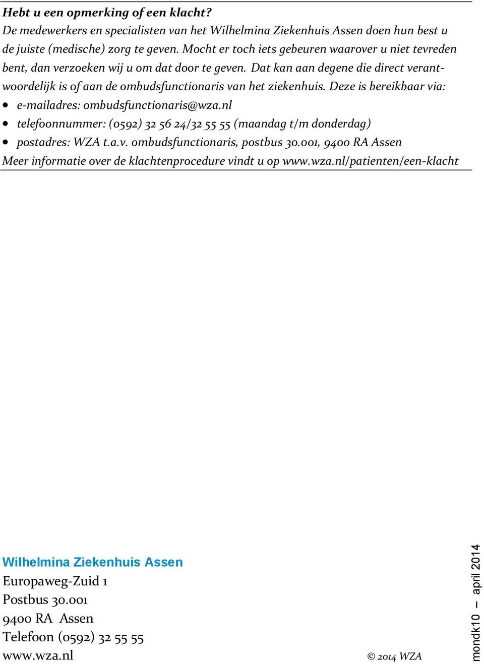 Dat kan aan degene die direct verantwoordelijk is of aan de ombudsfunctionaris van het ziekenhuis. Deze is bereikbaar via: e-mailadres: ombudsfunctionaris@wza.