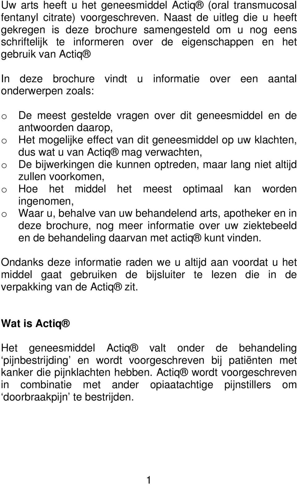 aantal onderwerpen zoals: o De meest gestelde vragen over dit geneesmiddel en de antwoorden daarop, o Het mogelijke effect van dit geneesmiddel op uw klachten, dus wat u van Actiq mag verwachten, o