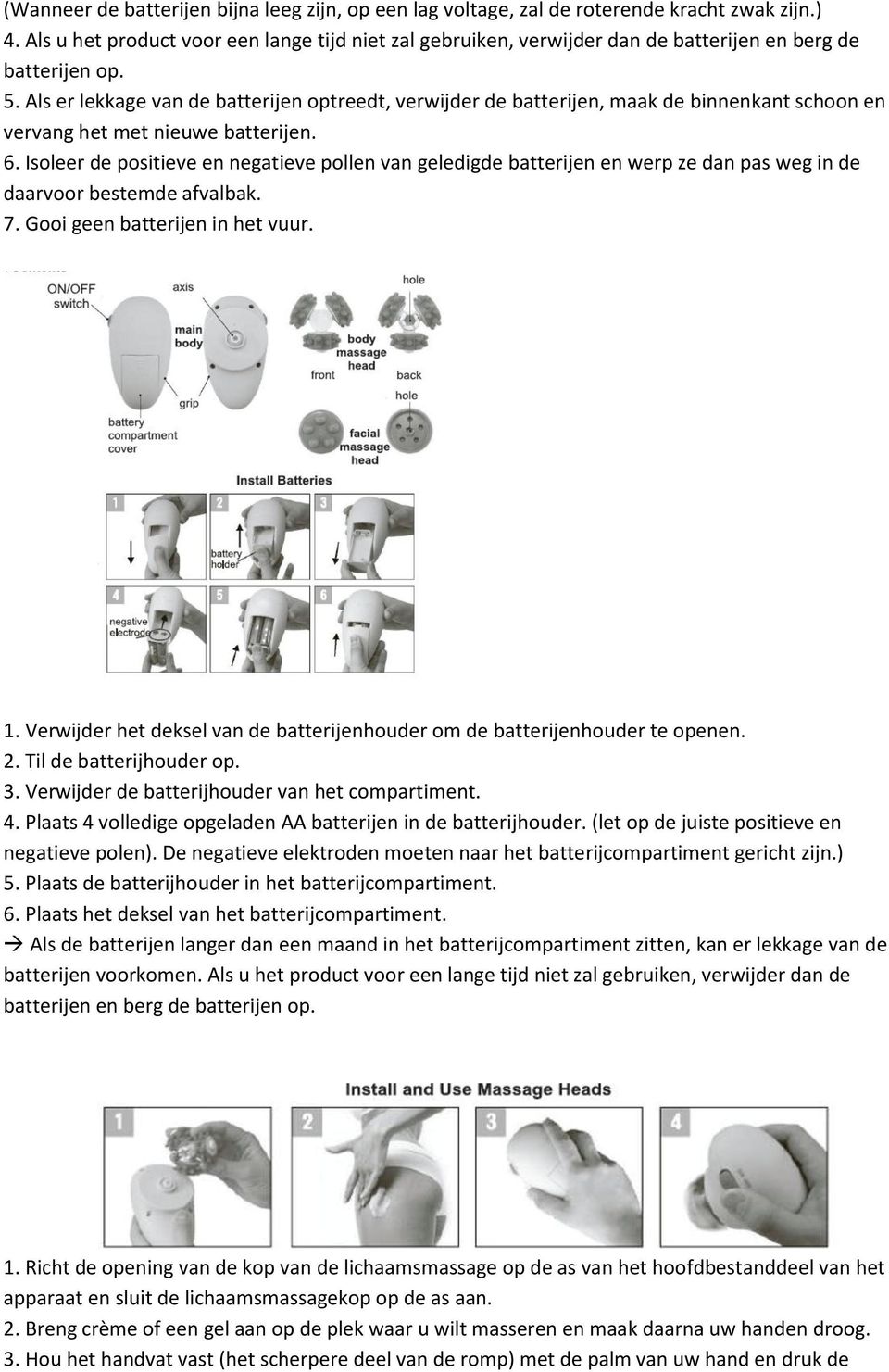 Als er lekkage van de batterijen optreedt, verwijder de batterijen, maak de binnenkant schoon en vervang het met nieuwe batterijen. 6.