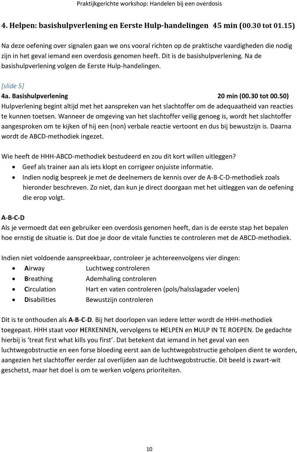 Na de basishulpverlening volgen de Eerste Hulp-handelingen. [slide 5] 4a. Basishulpverlening 20 min (00.30 tot 00.