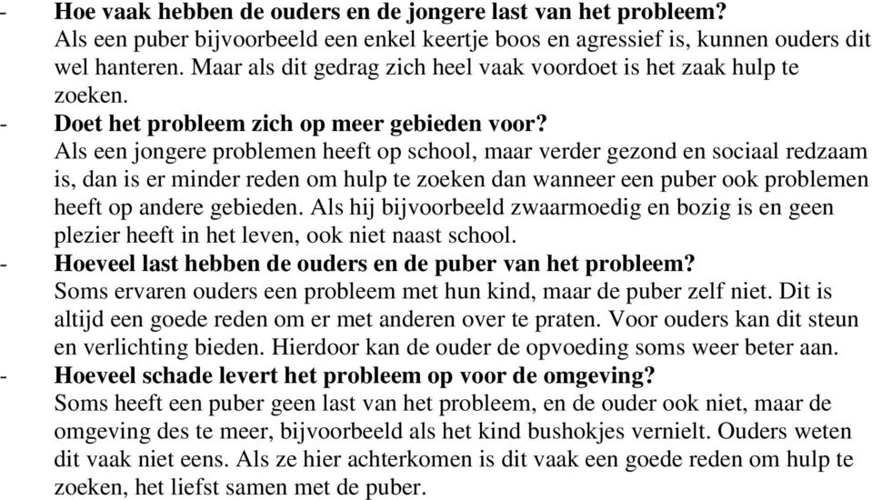 Als een jongere problemen heeft op school, maar verder gezond en sociaal redzaam is, dan is er minder reden om hulp te zoeken dan wanneer een puber ook problemen heeft op andere gebieden.