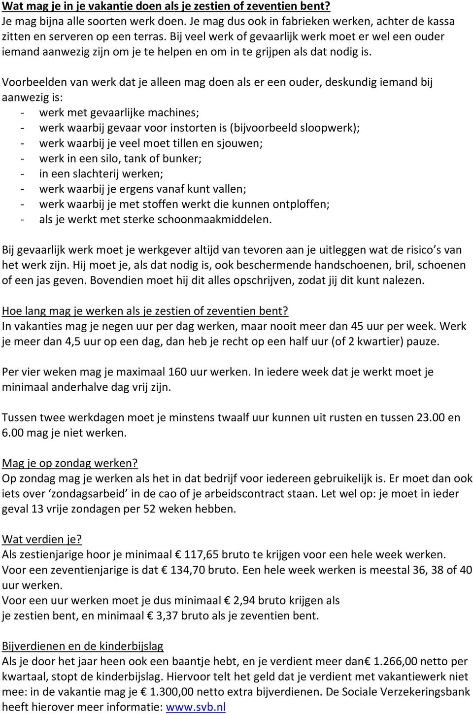 Voorbeelden van werk dat je alleen mag doen als er een ouder, deskundig iemand bij aanwezig is: - werk met gevaarlijke machines; - werk waarbij gevaar voor instorten is (bijvoorbeeld sloopwerk); -