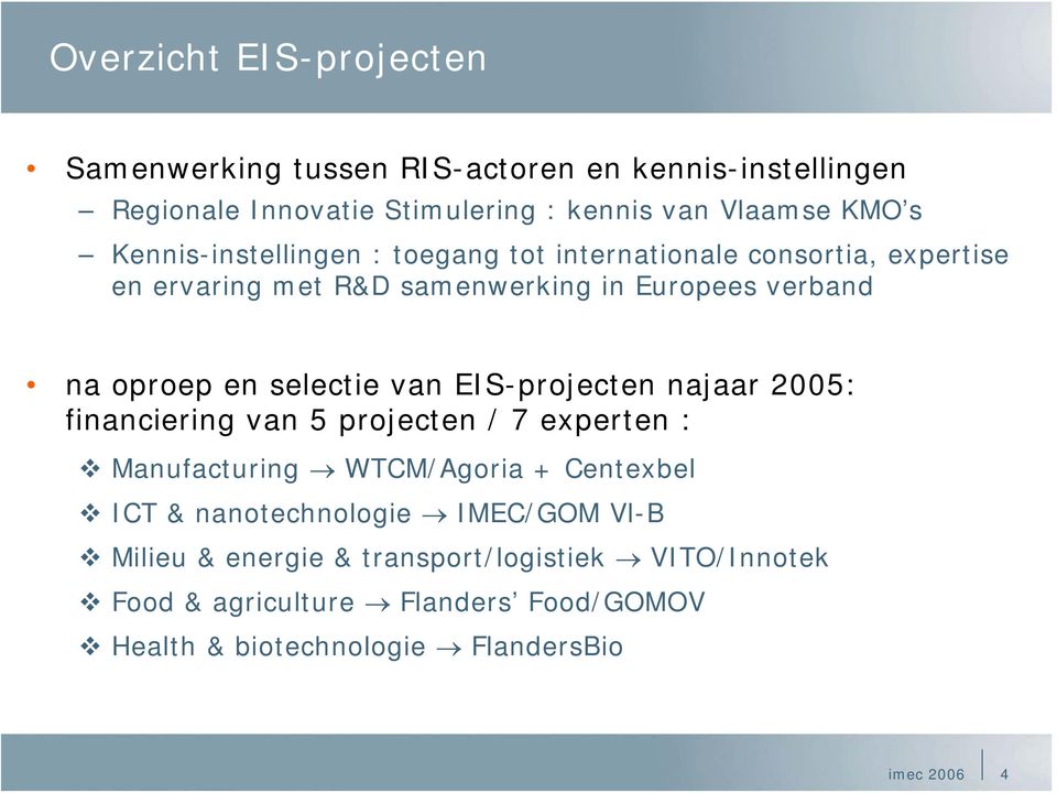 selectie van EIS-projecten najaar 2005: financiering van 5 projecten / 7 experten : Manufacturing WTCM/Agoria + Centexbel ICT &