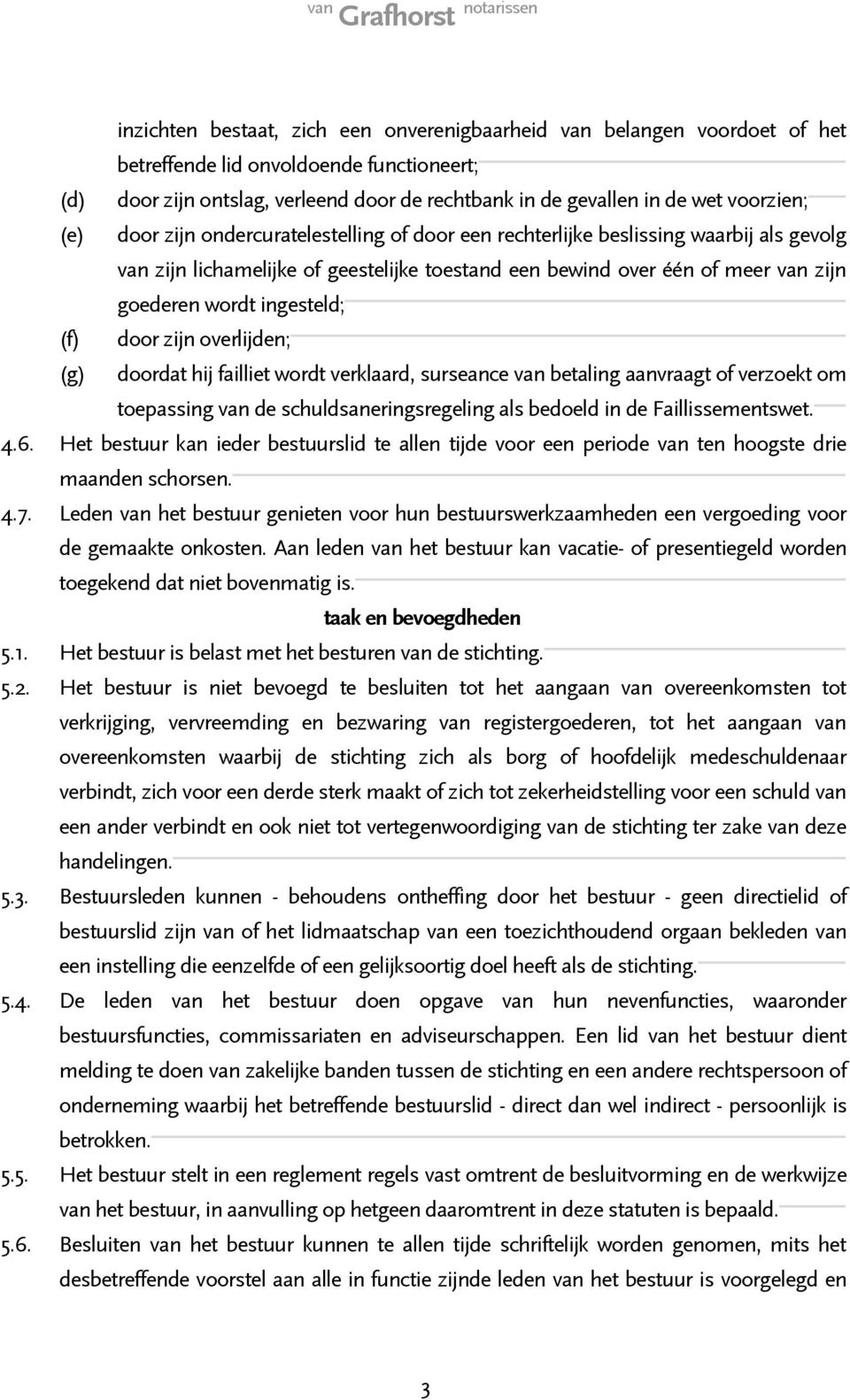 ingesteld; (f) door zijn overlijden; (g) doordat hij failliet wordt verklaard, surseance van betaling aanvraagt of verzoekt om toepassing van de schuldsaneringsregeling als bedoeld in de