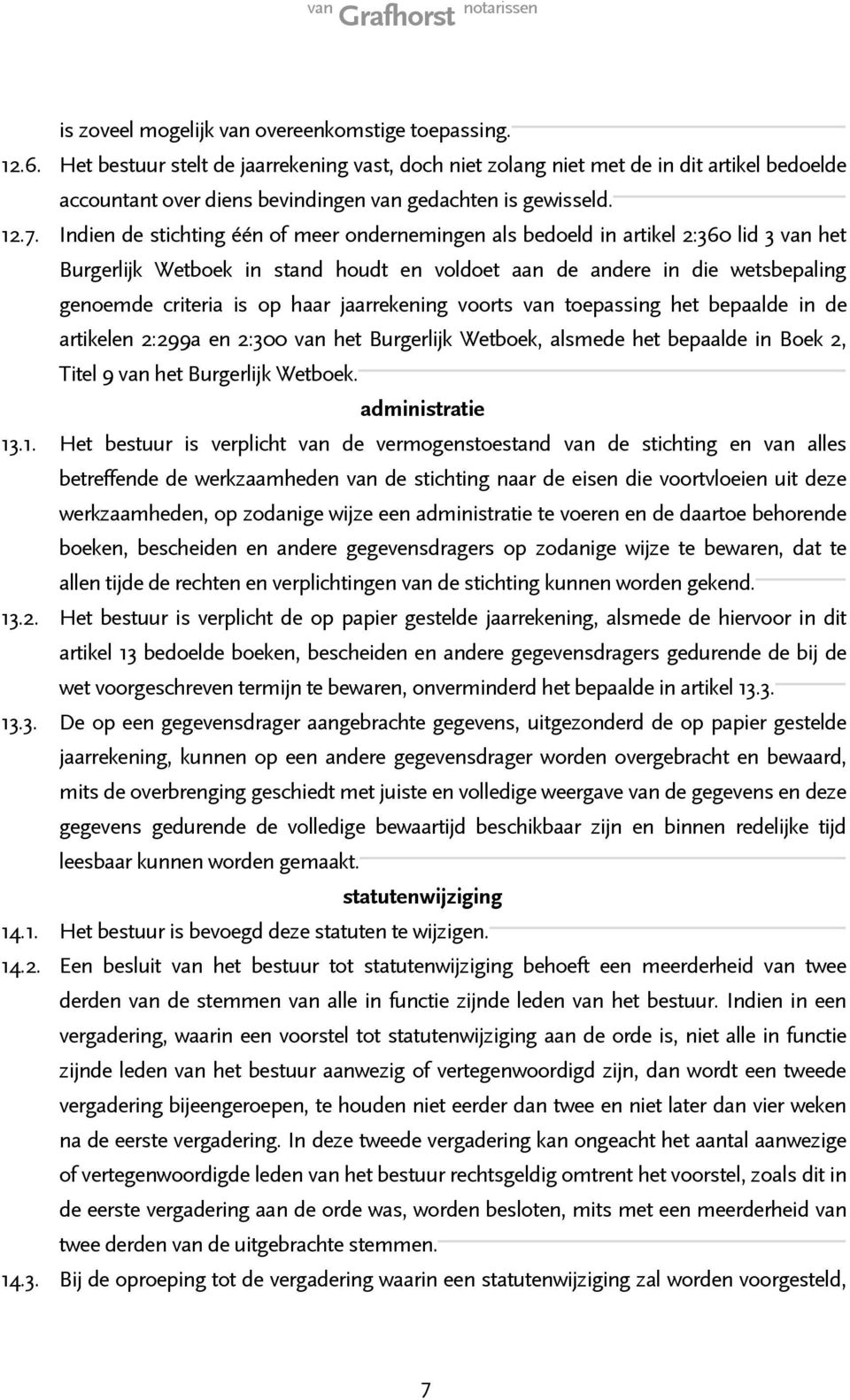 Indien de stichting één of meer ondernemingen als bedoeld in artikel 2:360 lid 3 van het Burgerlijk Wetboek in stand houdt en voldoet aan de andere in die wetsbepaling genoemde criteria is op haar