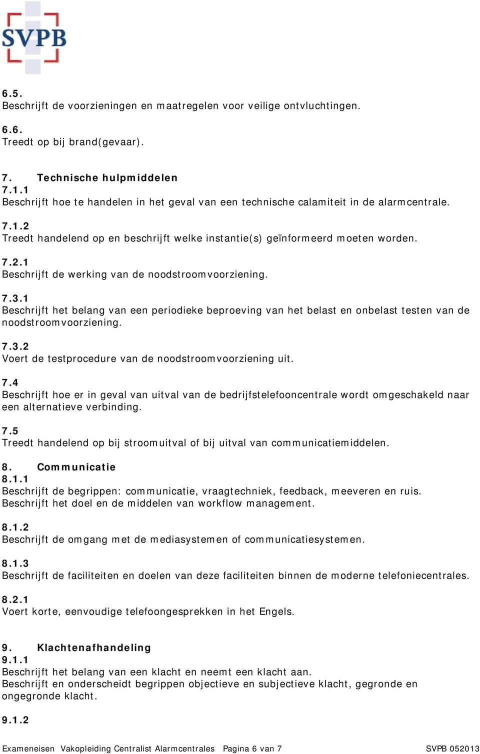 7.3.1 Beschrijft het belang van een periodieke beproeving van het belast en onbelast testen van de noodstroomvoorziening. 7.