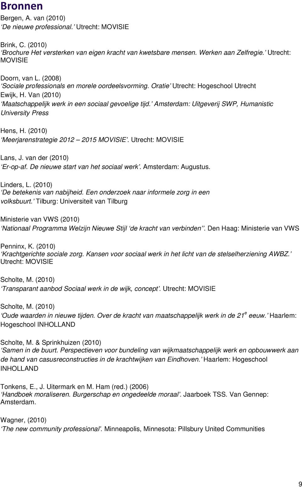 Amsterdam: Uitgeverij SWP, Humanistic University Press Hens, H. (2010) Meerjarenstrategie 2012 2015 MOVISIE. Utrecht: MOVISIE Lans, J. van der (2010) Er-op-af. De nieuwe start van het sociaal werk.