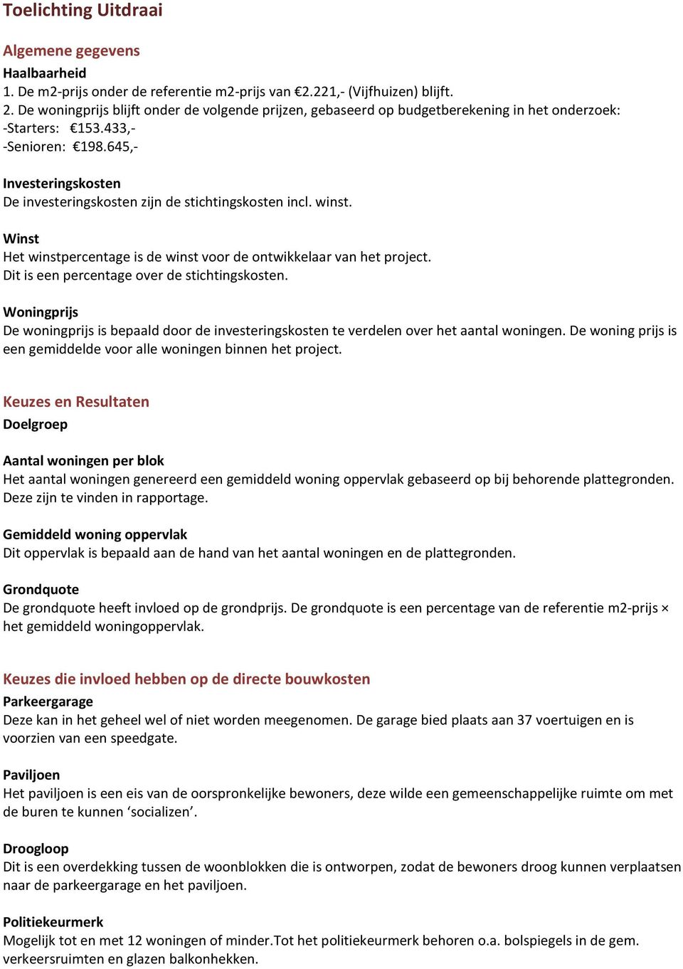 645,- Investeringskosten De investeringskosten zijn de stichtingskosten incl. winst. Winst Het winstpercentage is de winst voor de ontwikkelaar van het project.