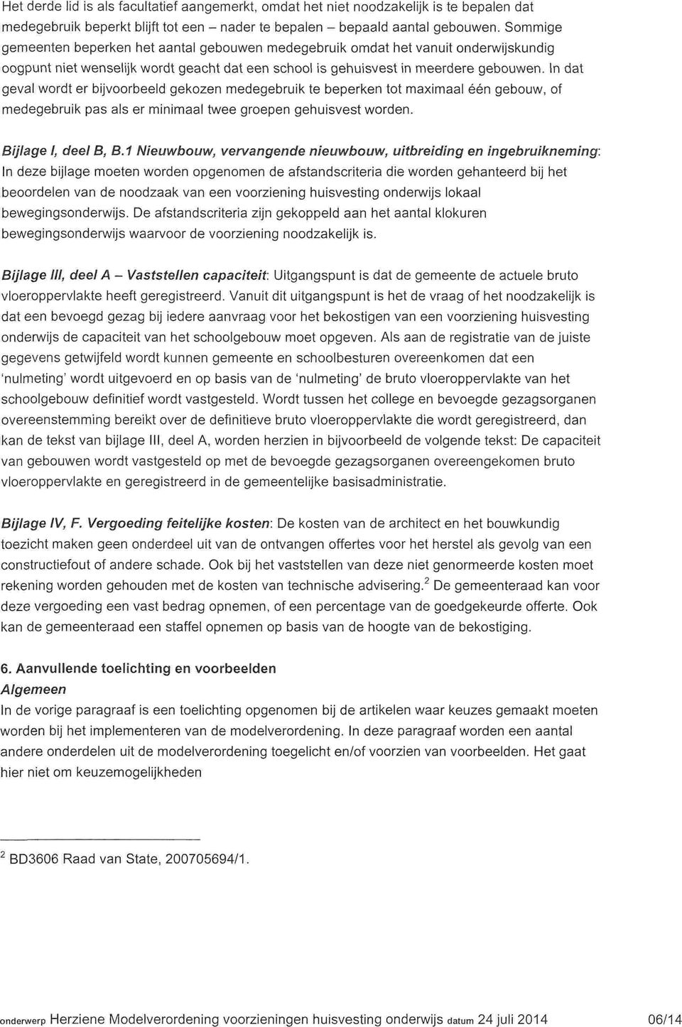 In dat geval wordt er bijvoorbeeld gekozen medegebruik te beperken tot maximaal één gebouw, of medegebruik pas als er minimaal twee groepen gehuisvest worden. Bijlage I, deel B, B.